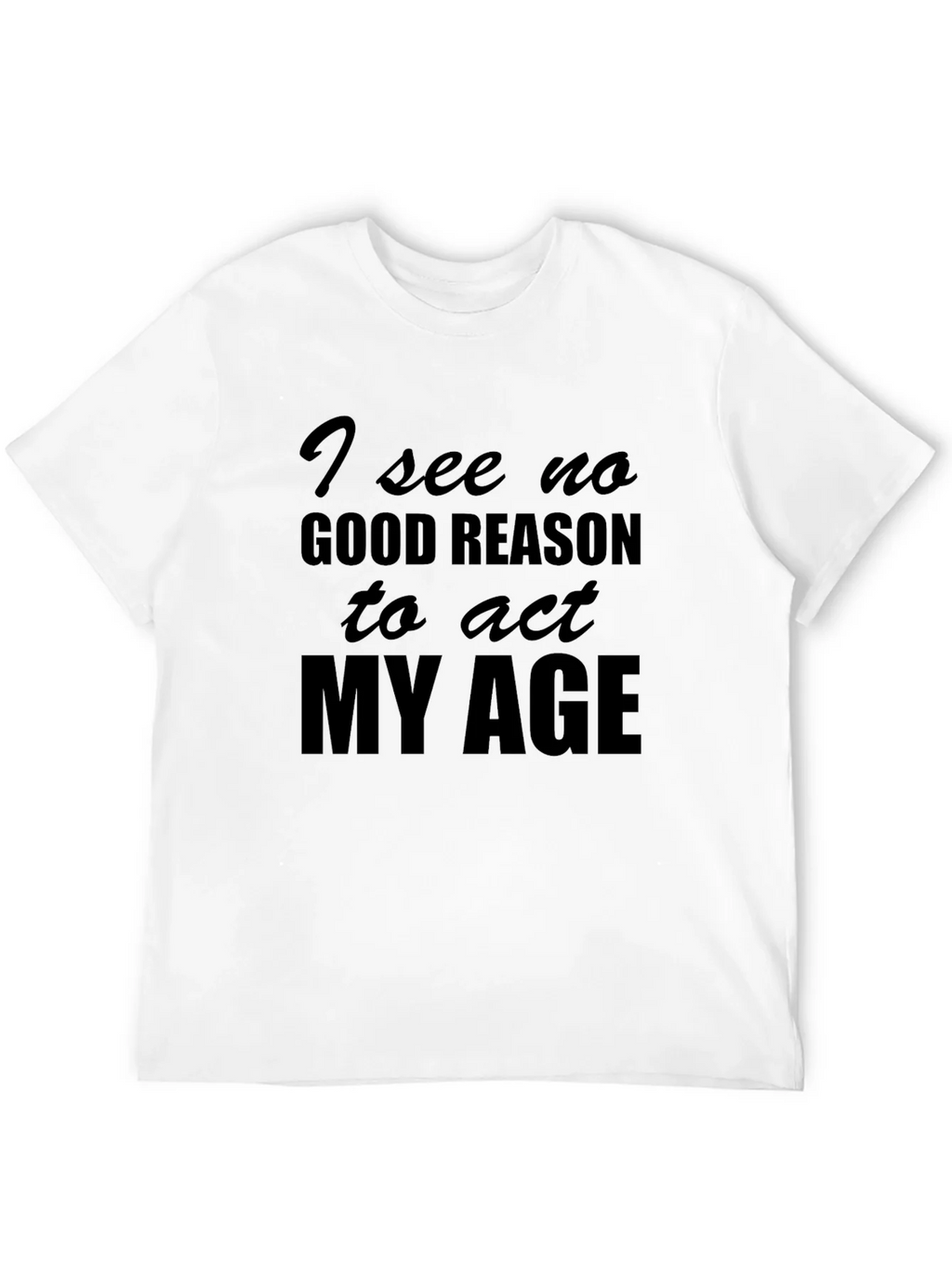 Funny I See No Good Reason to Act My Age T-Shirt product image 11