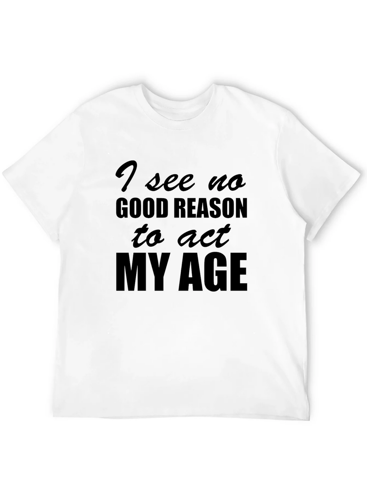 Funny I See No Good Reason to Act My Age T-Shirt product image 11