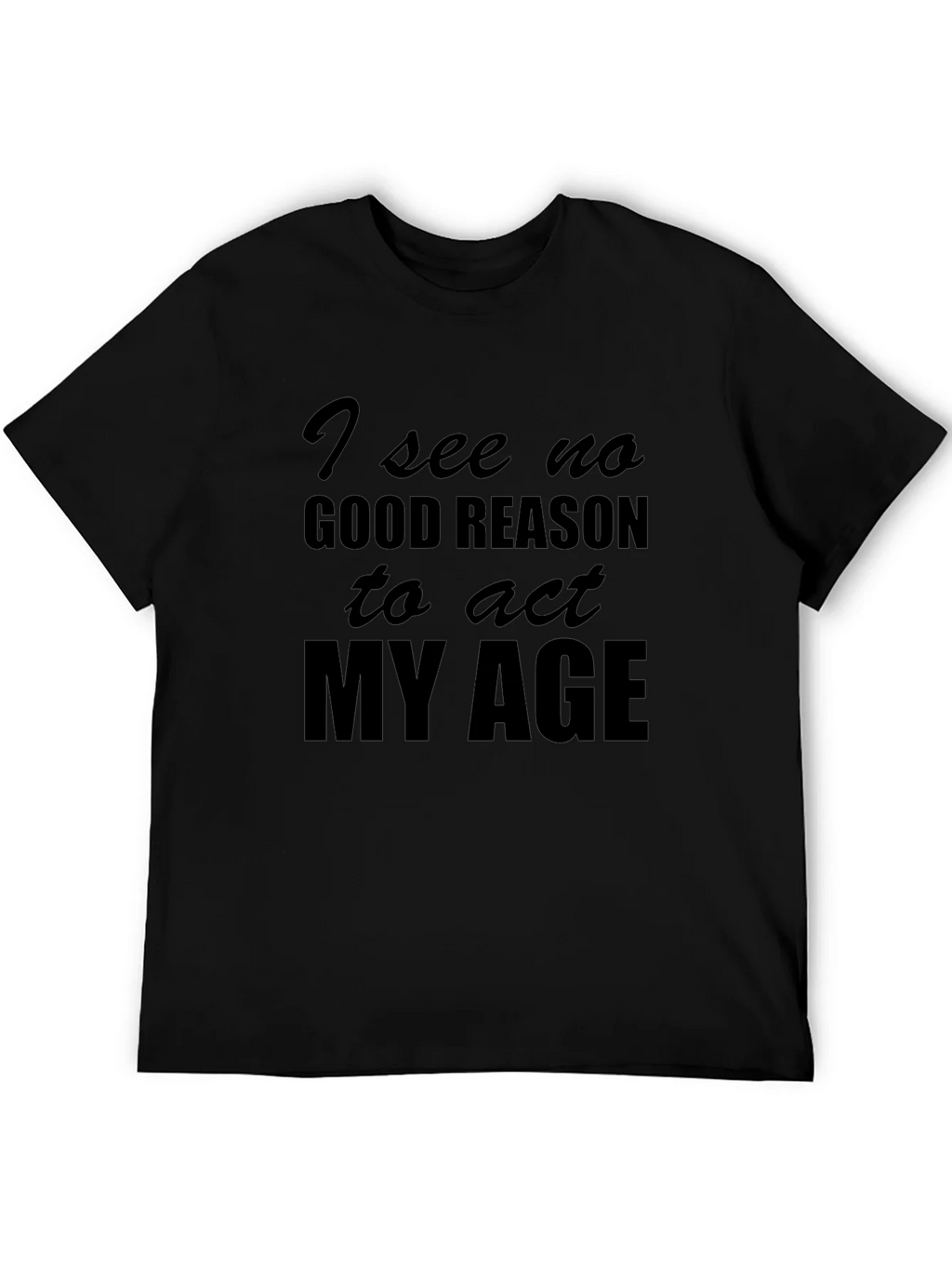 Funny I See No Good Reason to Act My Age T-Shirt product image 5
