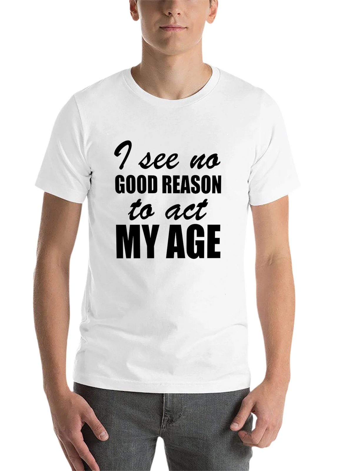 Funny I See No Good Reason to Act My Age T-Shirt product image 10