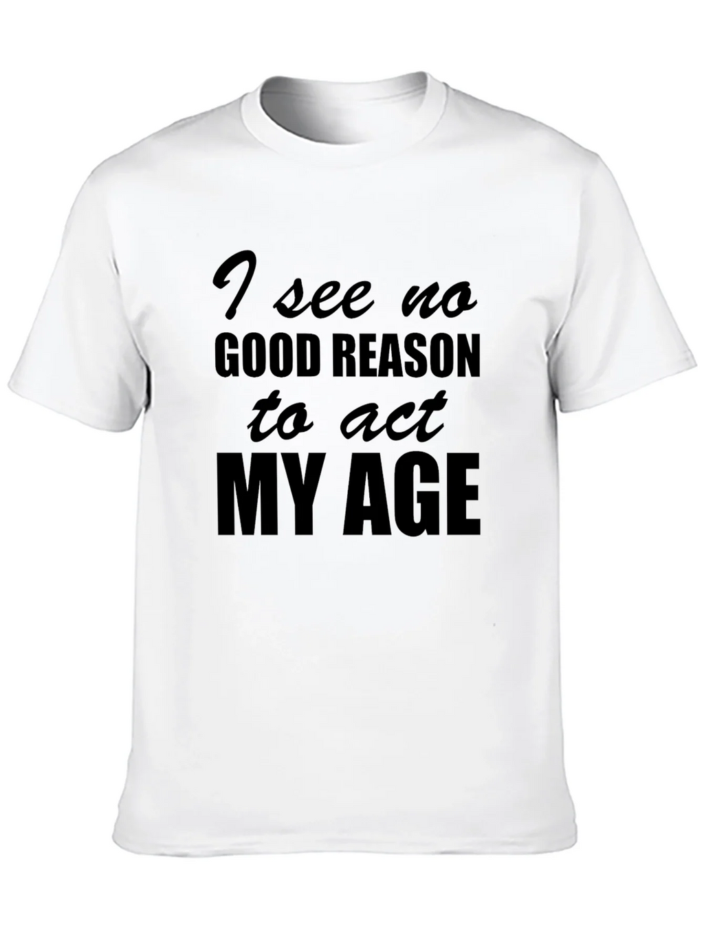 Funny I See No Good Reason to Act My Age T-Shirt product image 9