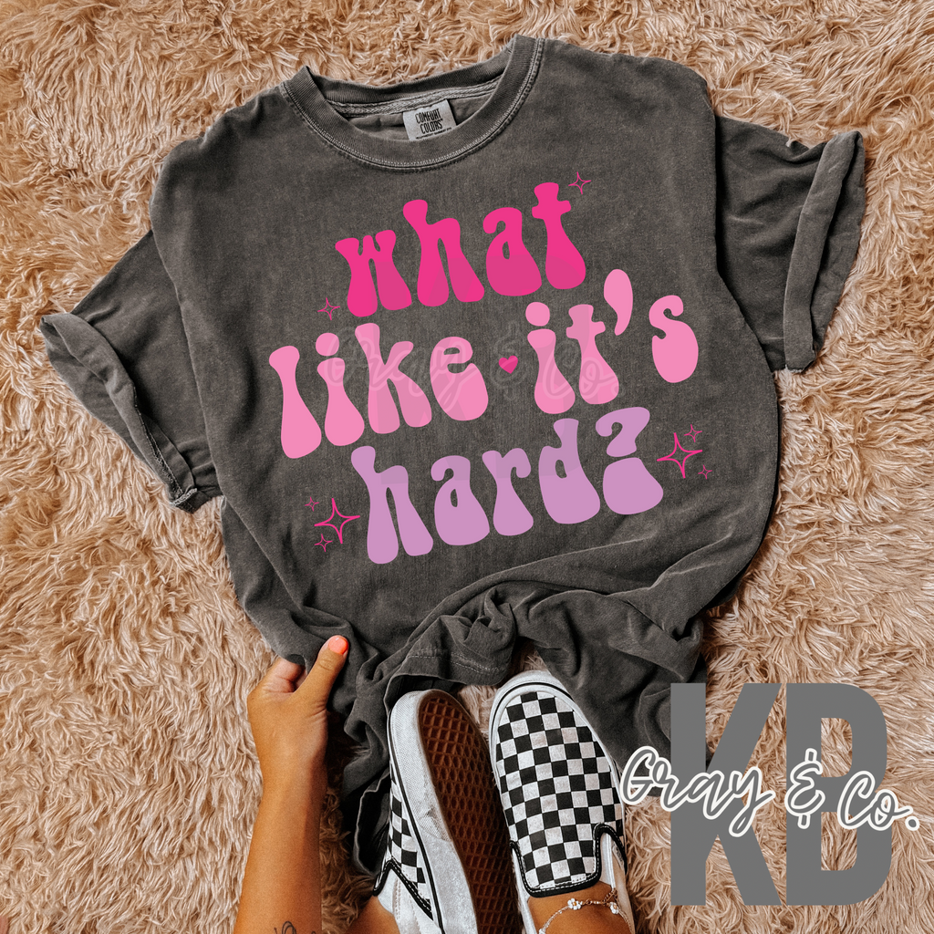 What like it’s hard??