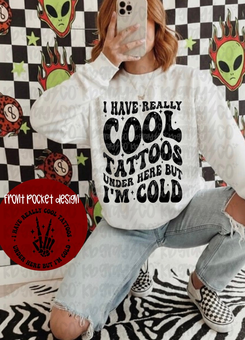 I have really cool tattoos under here but I’m cold