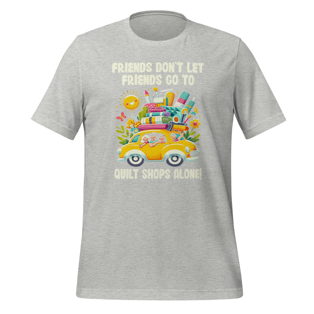 Friends Don't Let Go To Quilt Shops Alone Unisex T-Shirt product image 7