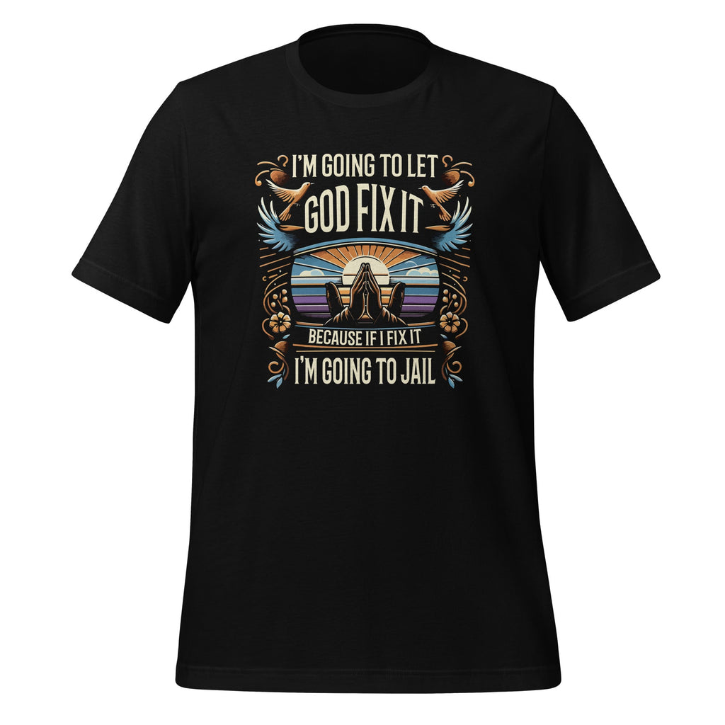 I'm Going To Let God Fix It, If I It I'm To Jail Unisex product image 1