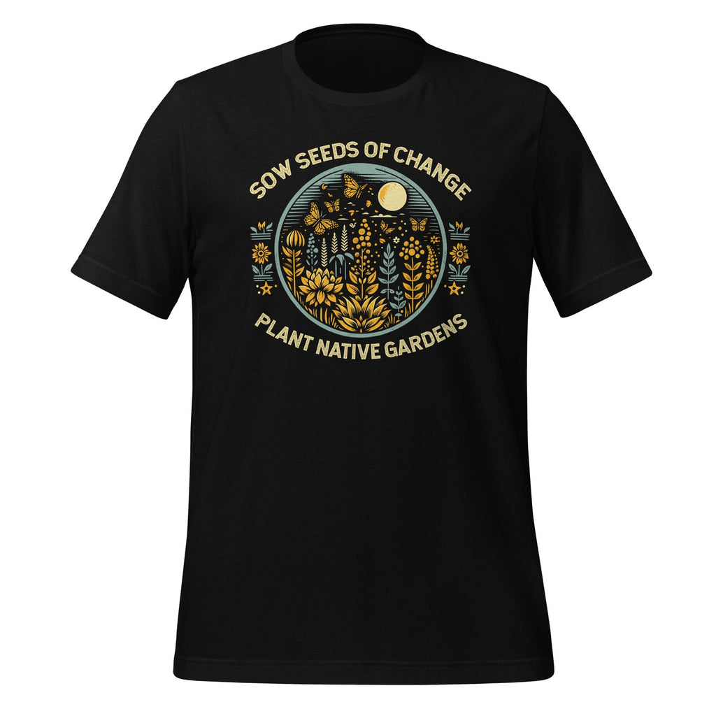 Sow Seeds Of Change Plant Native Gardens Unisex T-Shirt product image 1