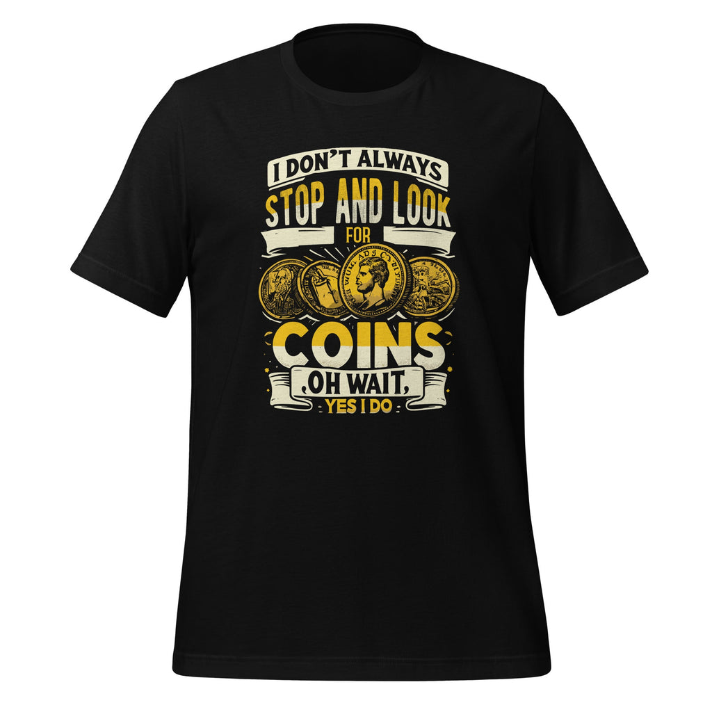 I Don't Always Stop And Look For Coins Coin Numismatics product image 1
