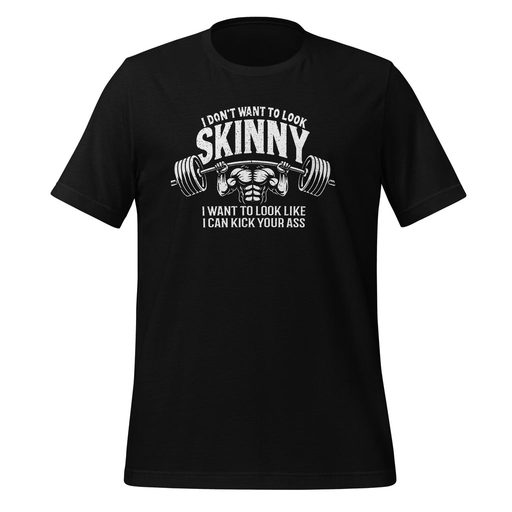 I Don't Want To Look Skinny I To Kick Your Ass Funny Unisex product image 1