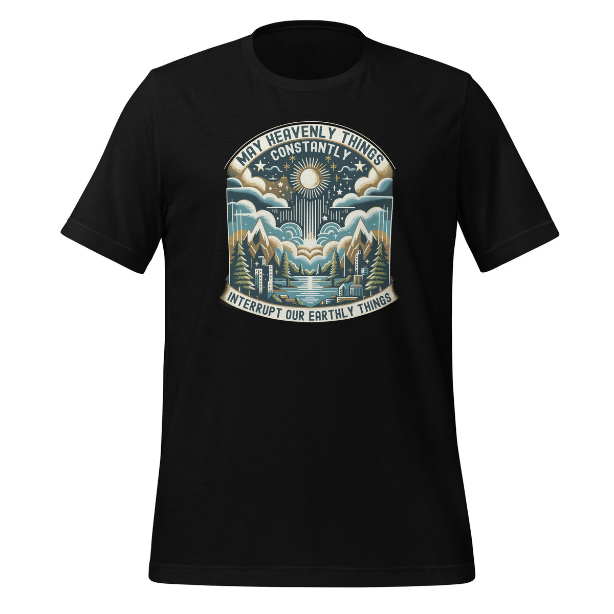 May Heavenly Things Constantly Interrupt Our Earthly Unisex product image 1