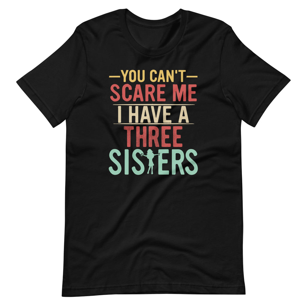 You Can't Scare Me I Have Three Crazy Sisters Funny Unisex product image 2