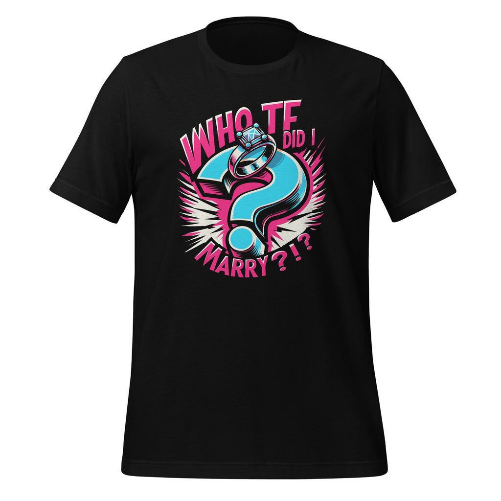Who TF Did I Marry ?!? Funny Mariage Story Mistake Unisex product image 1