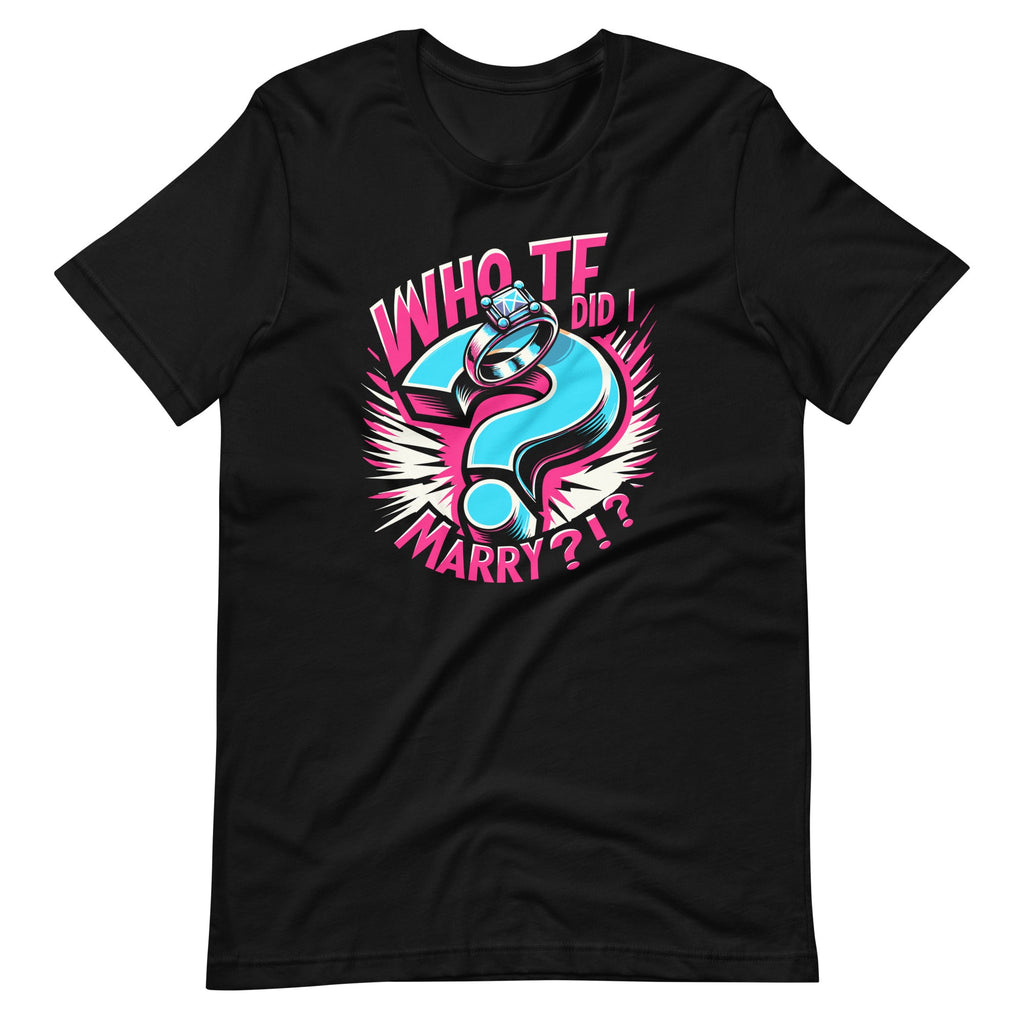 Who TF Did I Marry ?!? Funny Mariage Story Mistake Unisex product image 2