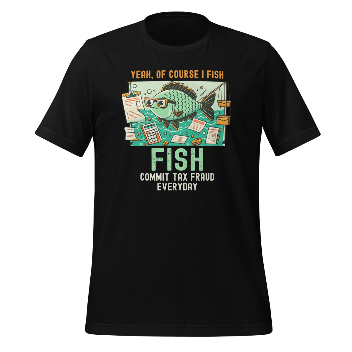 Yeah Of Course I Fish Commit Tax Fraud Everyday Unisex product image 1