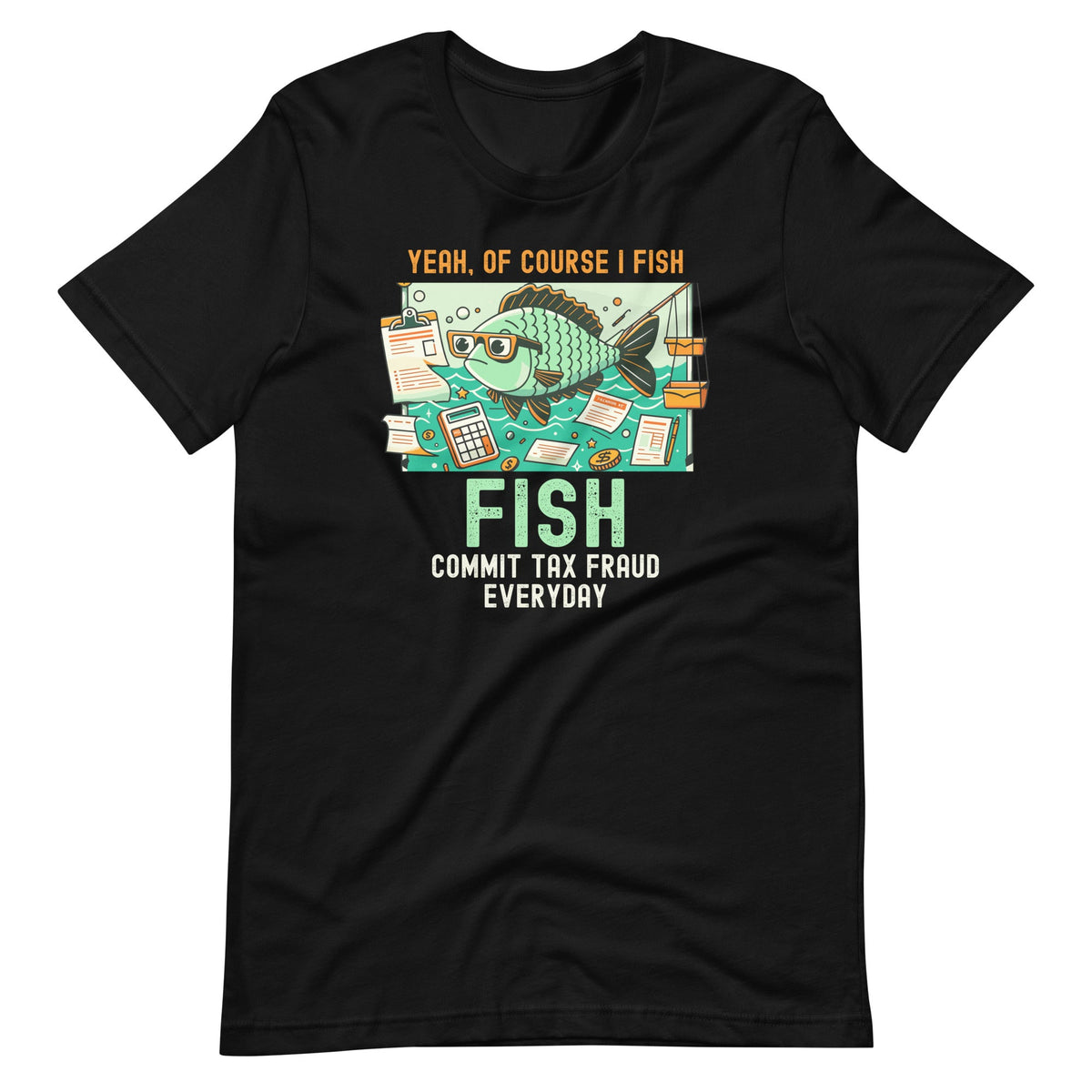 Yeah Of Course I Fish Commit Tax Fraud Everyday Unisex product image 2