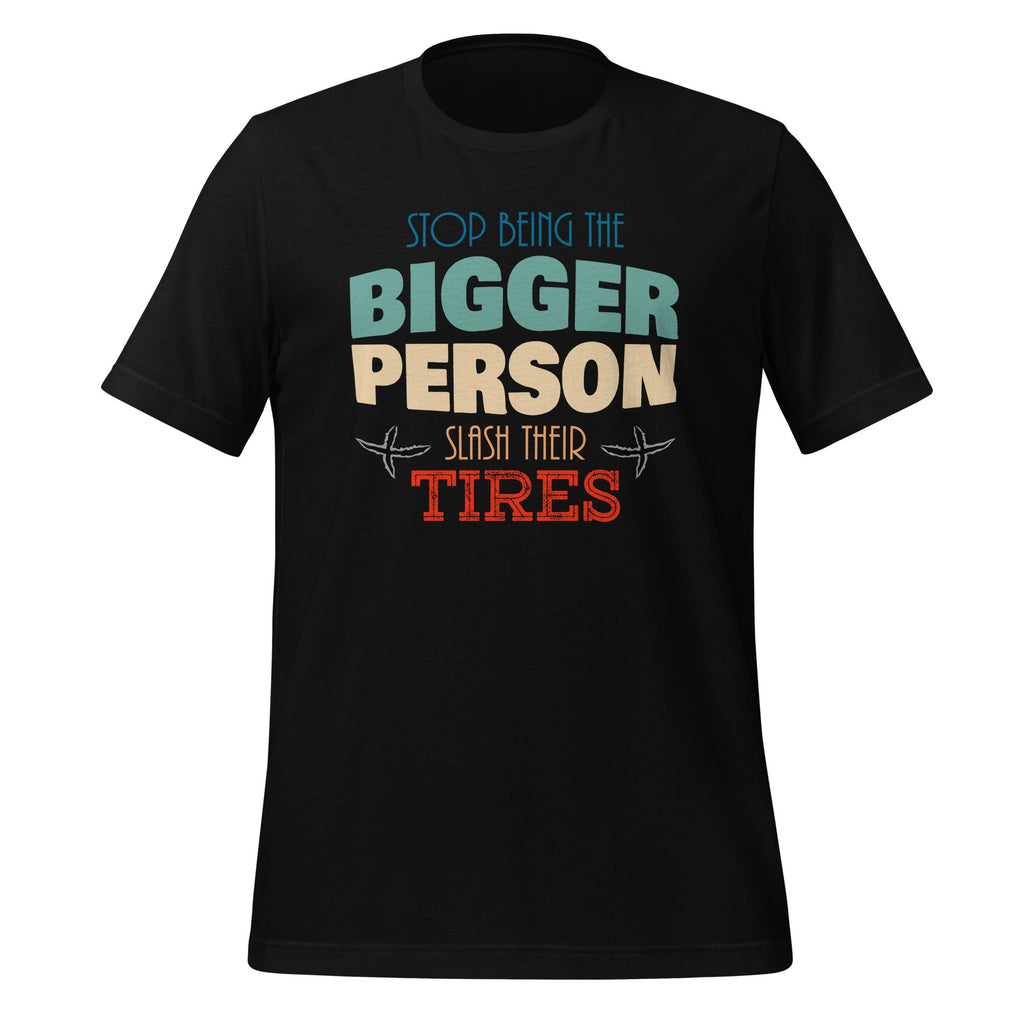 Stop Being The Bigger Person Slash Their Tires - Funny product image 1