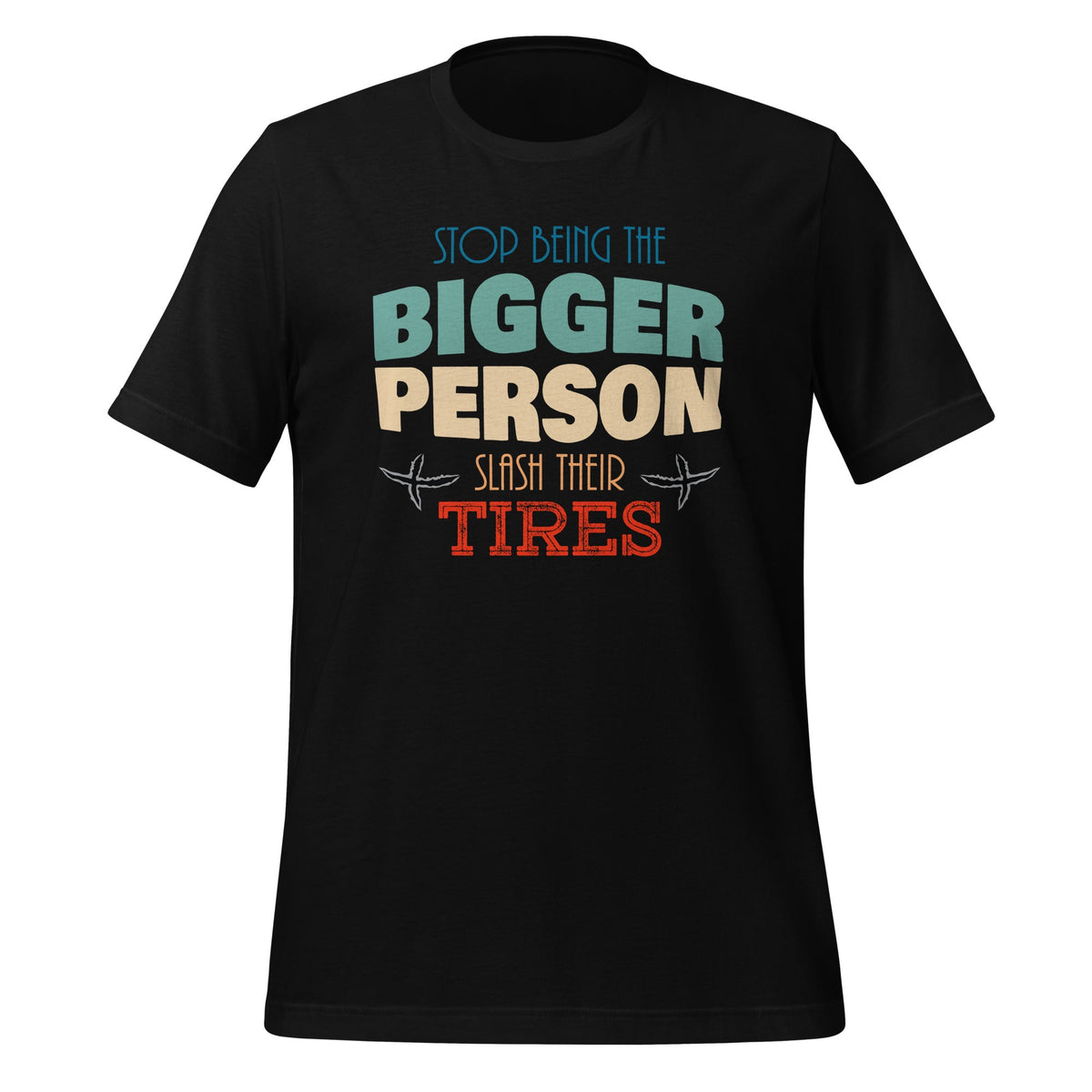 Stop Being The Bigger Person Slash Their Tires - Funny product image 1