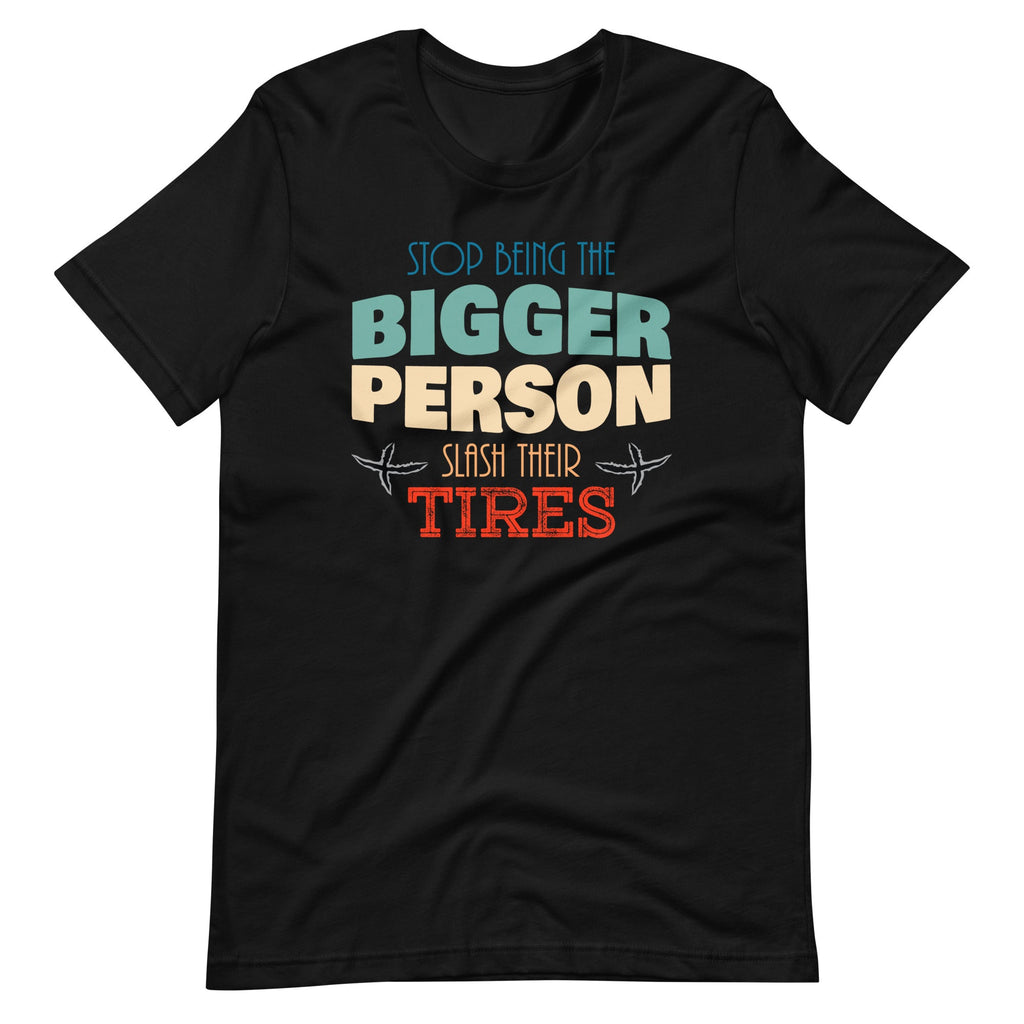 Stop Being The Bigger Person Slash Their Tires - Funny product image 2