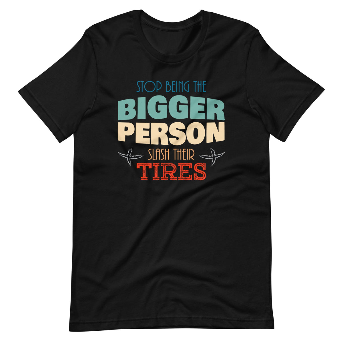 Stop Being The Bigger Person Slash Their Tires - Funny product image 2
