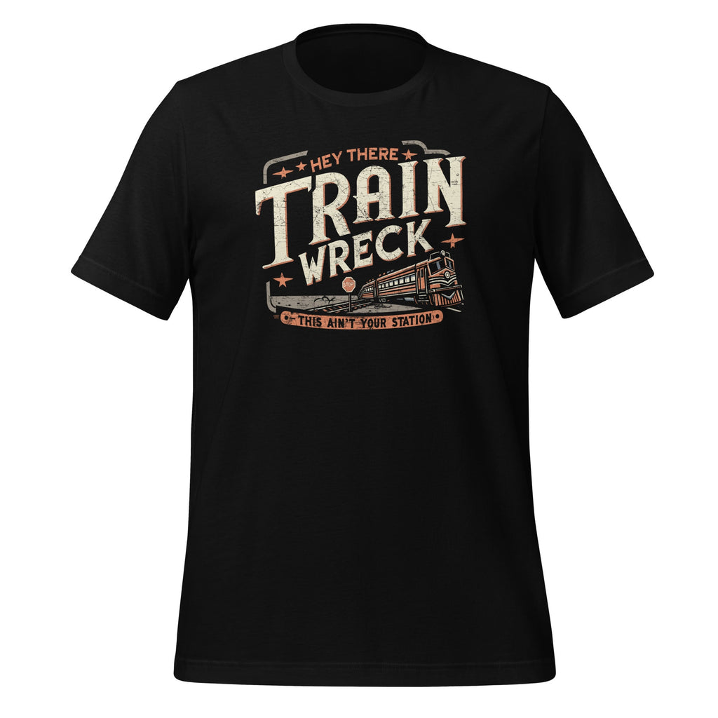 Hey There Train Wreck This Ain't Your Station Unisex T-Shirt product image 1