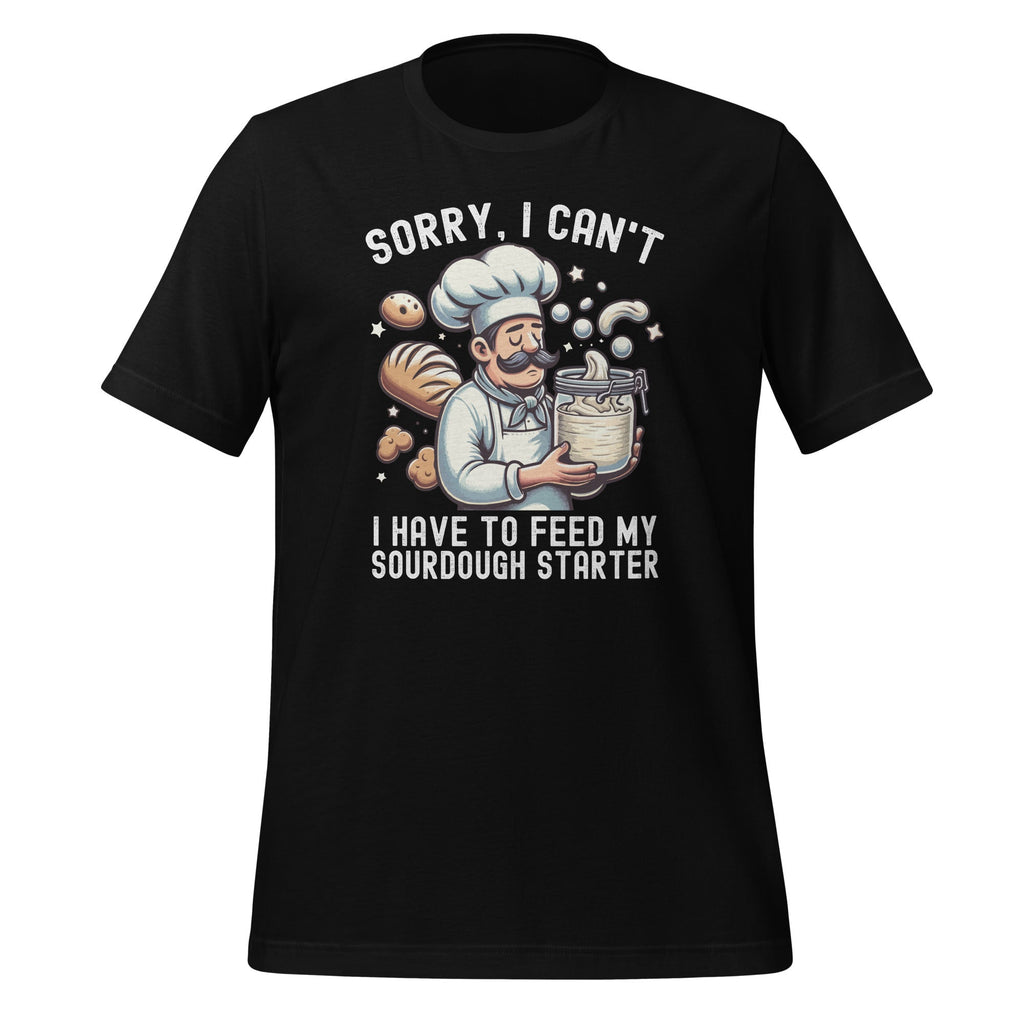 Sorry I Can't I Have To Feed My Sourdough Starter Unisex product image 1