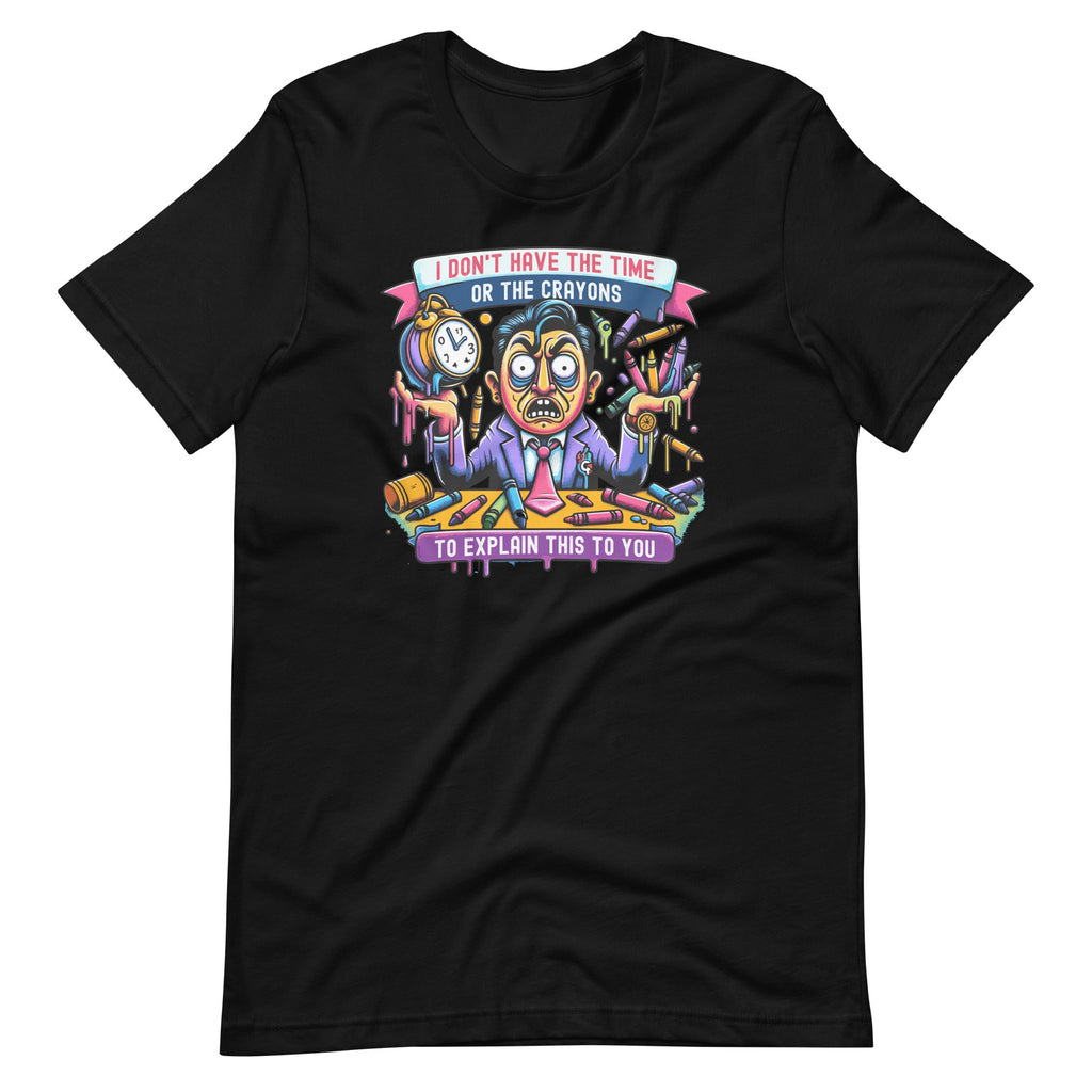 I Don't Have The Time Or Crayons To Explain This To You product image 2