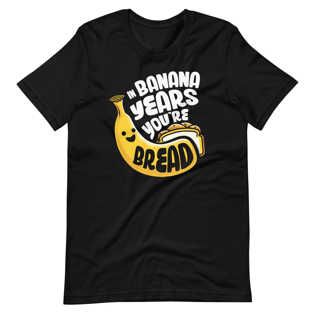 In Banana Years You're Bread Food Fruit Lover Sarcastic product image 2
