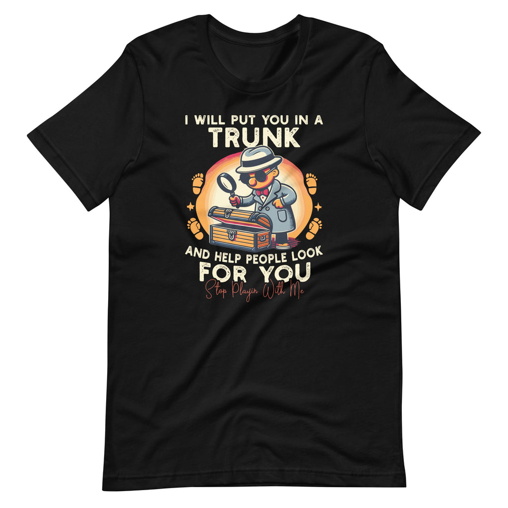 I Will Put You In A Trunk And Help People Look For Unisex product image 2