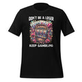 Don't Be A Loser Keep Gambling Unisex T-Shirt product image 1