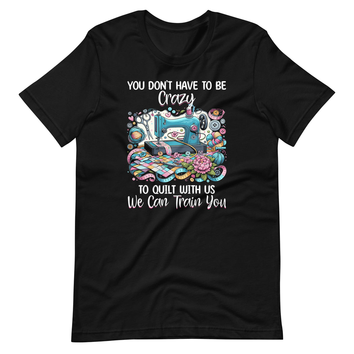 You Don't Have To Be Crazy To Quilt With Us We Can Train product image 2