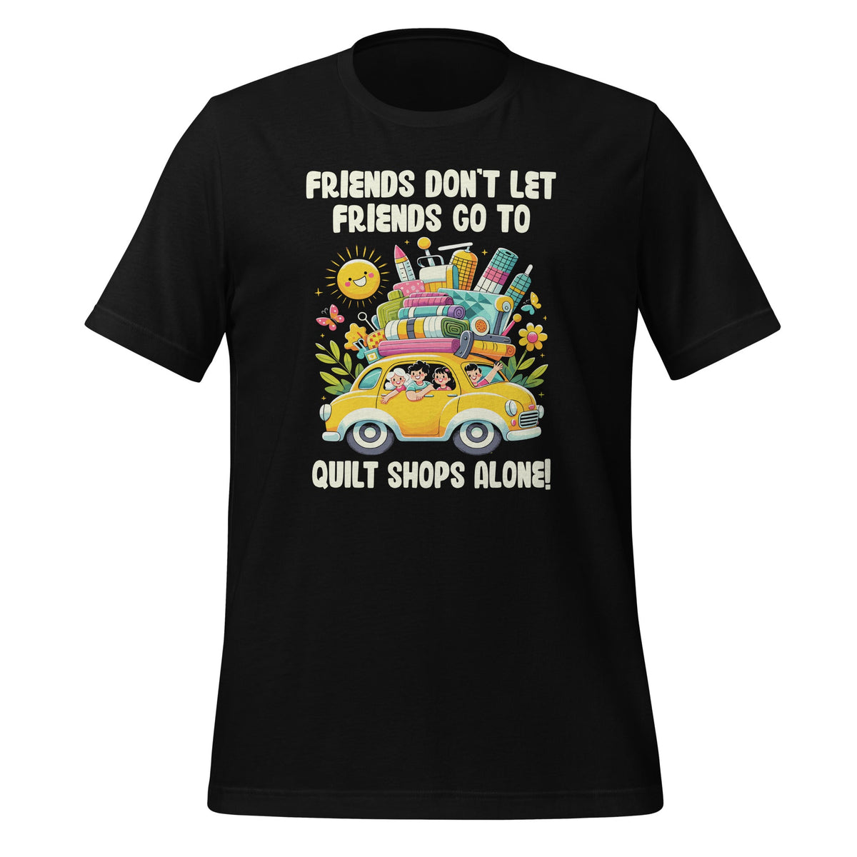 Friends Don't Let Go To Quilt Shops Alone Unisex T-Shirt product image 1