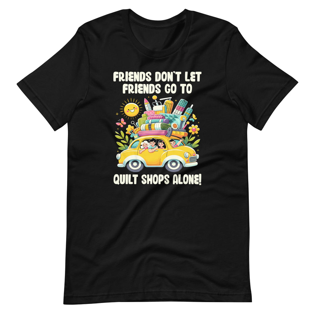 Friends Don't Let Go To Quilt Shops Alone Unisex T-Shirt product image 2