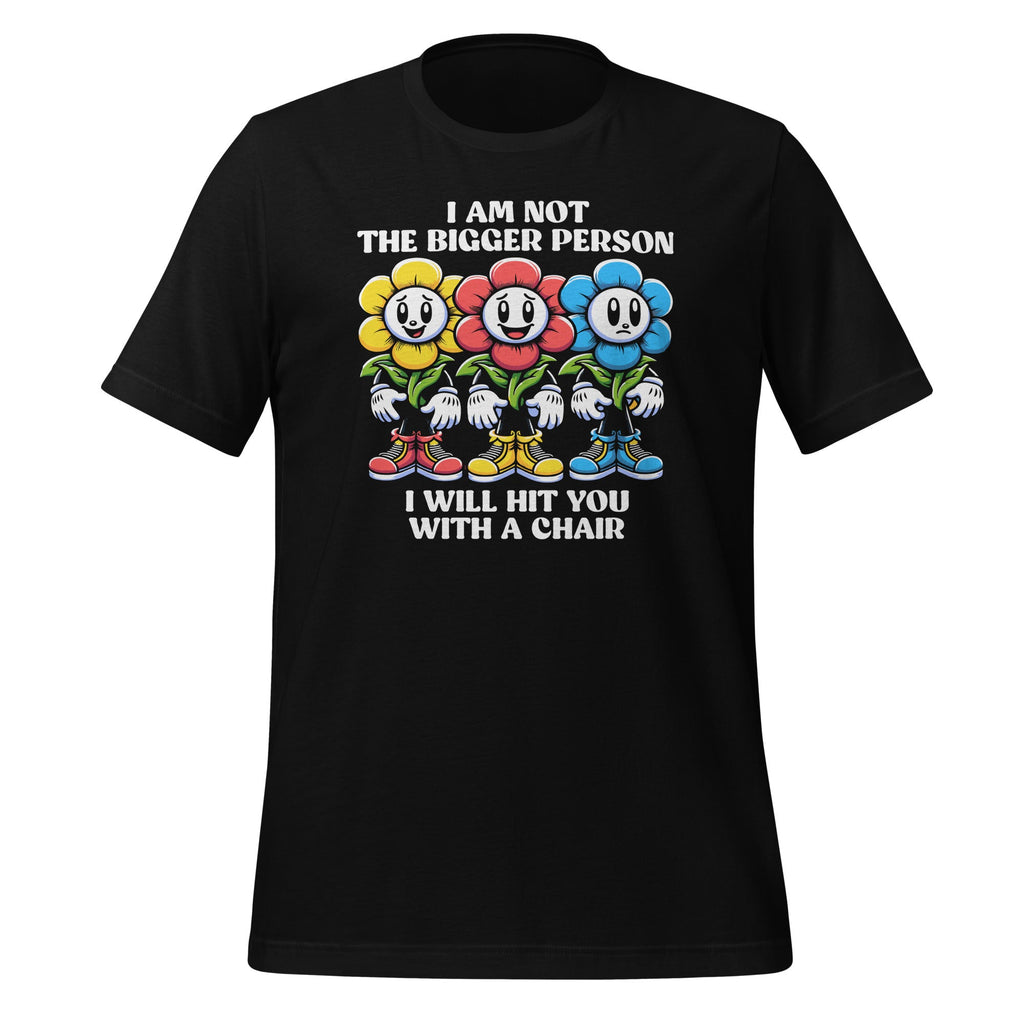 I Am Not The Bigger Person I Will With A Chair Funny Unisex product image 1