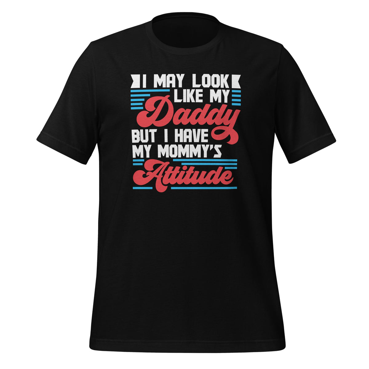 I May Look Like My Daddy But I Have My Mommy's Attitude product image 1