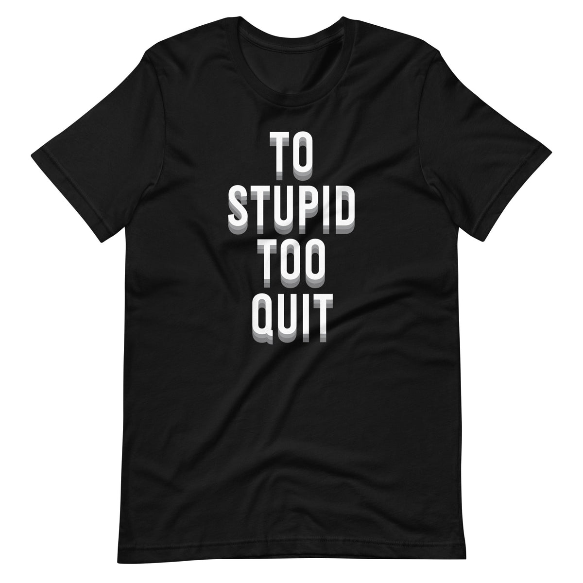 To Stupid Too Quit Sarcastic Sarcasm Unisex T-Shirt product image 6