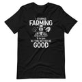I Stopped Farming To Be Here So This Better Be Good Unisex product image 1