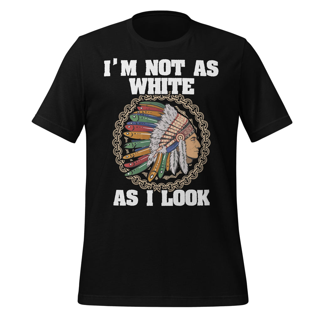 I'm Not As White As I Look Native American Unisex T-Shirt product image 1