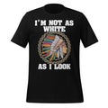 I'm Not As White As I Look Native American Unisex T-Shirt product image 1