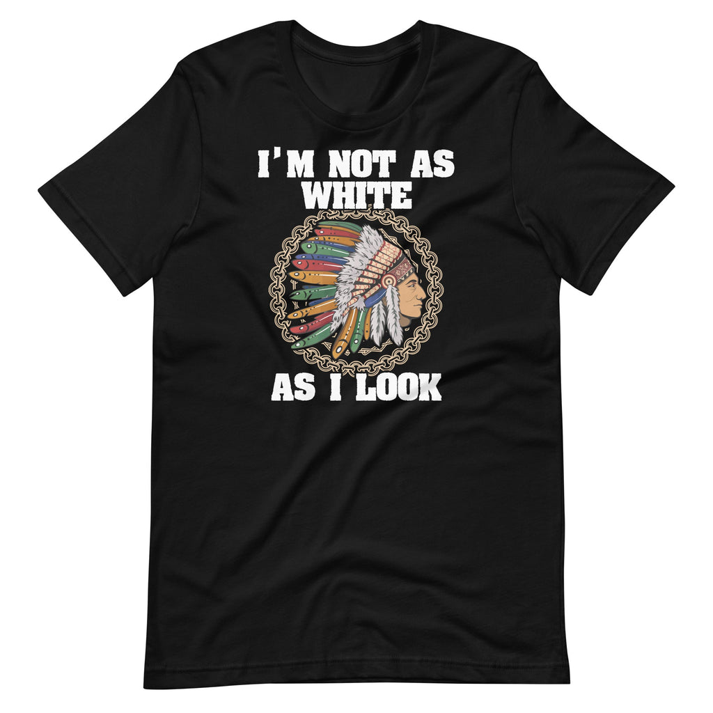I'm Not As White As I Look Native American Unisex T-Shirt product image 2