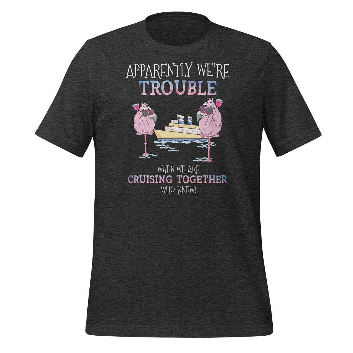 Apparently Were Trouble When We Are Cruising Together product image 5