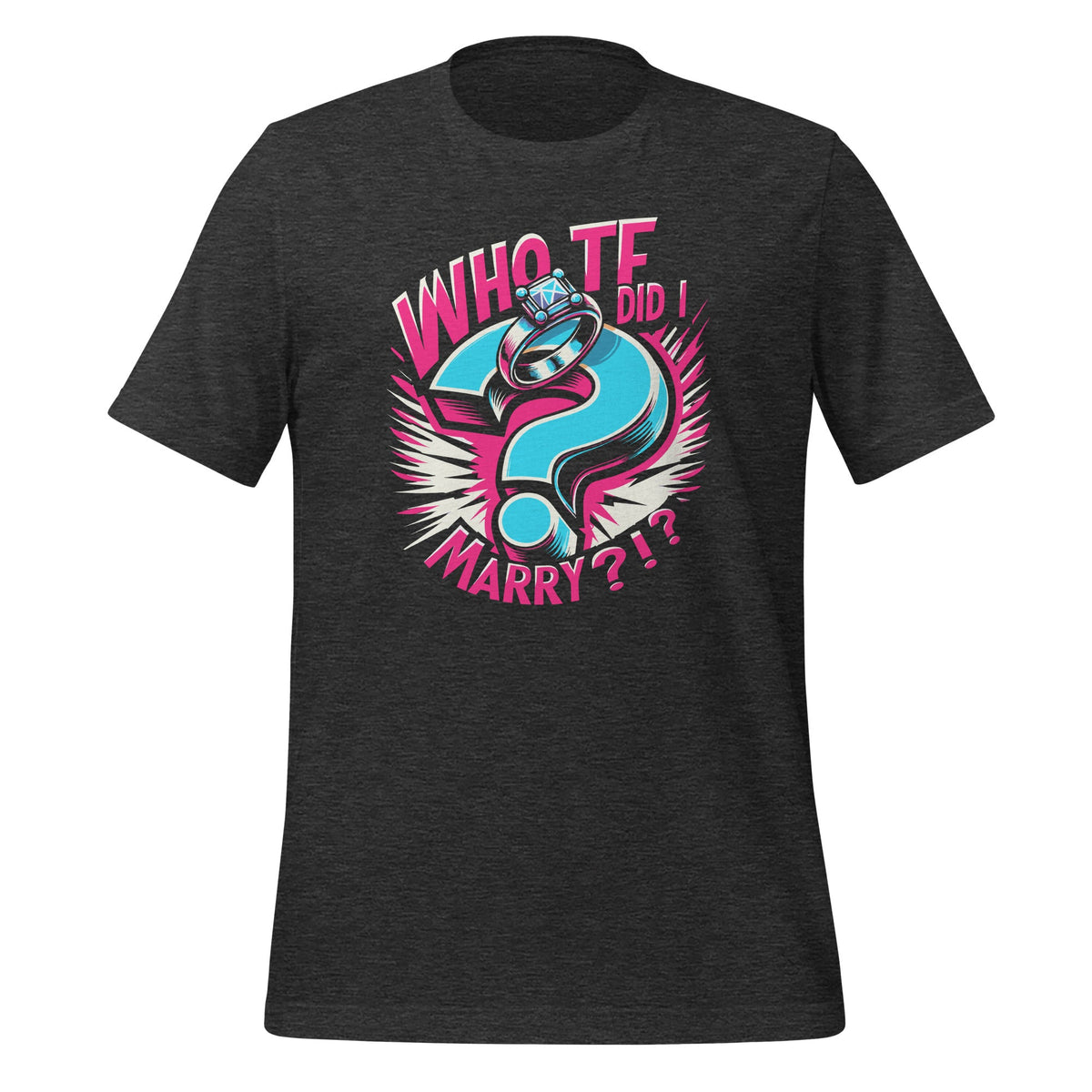 Who TF Did I Marry ?!? Funny Mariage Story Mistake Unisex product image 5