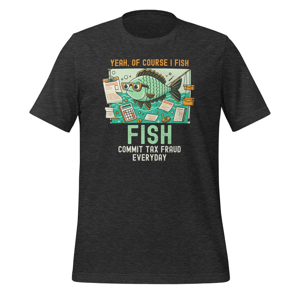 Yeah Of Course I Fish Commit Tax Fraud Everyday Unisex product image 5