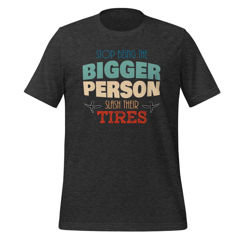 Stop Being The Bigger Person Slash Their Tires - Funny product image 5