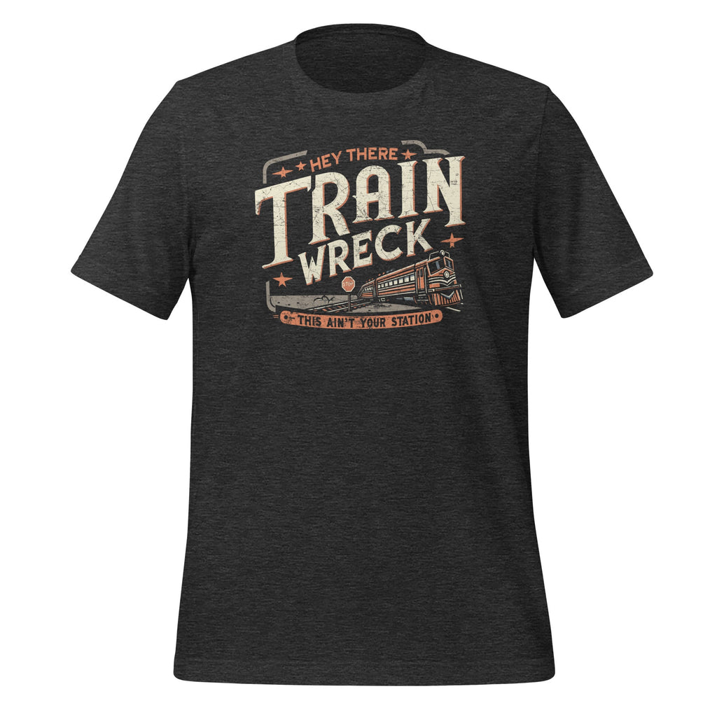 Hey There Train Wreck This Ain't Your Station Unisex T-Shirt product image 5