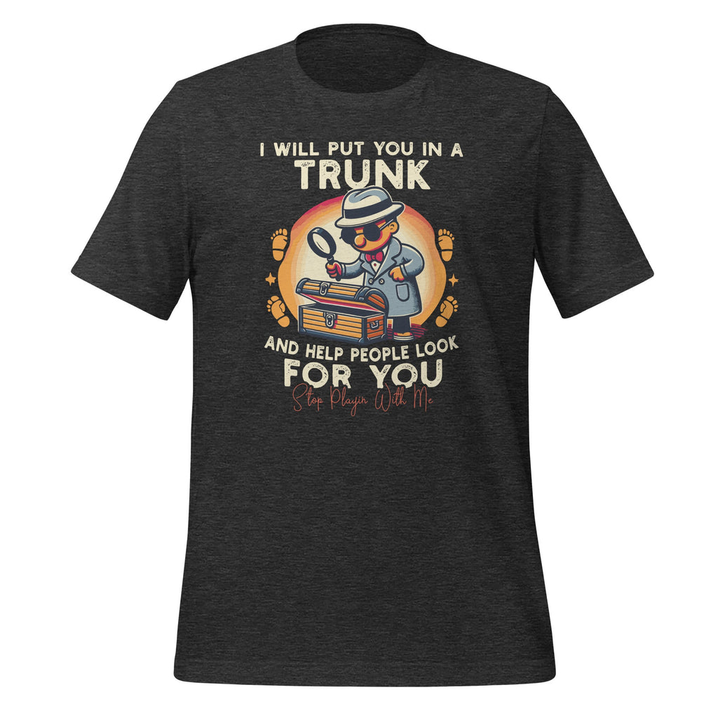 I Will Put You In A Trunk And Help People Look For Unisex product image 5