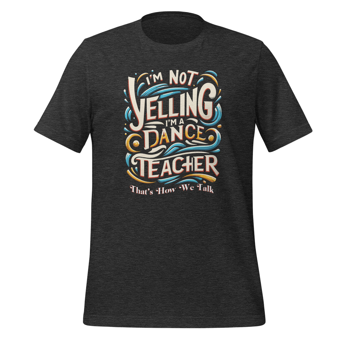 I'm Not Yelling I'm A Dance Teacher That's How We Talk product image 4