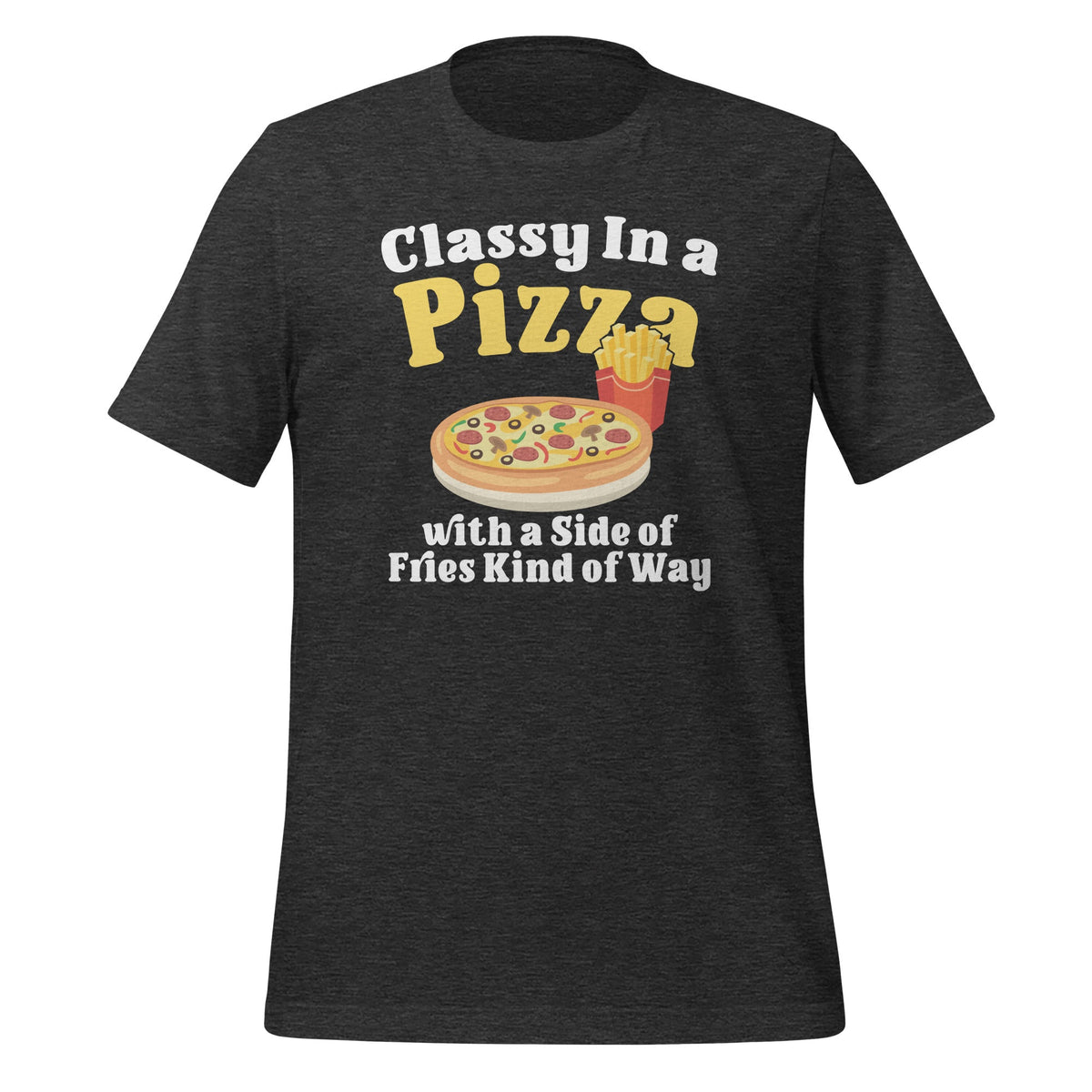 Classy In A Pizza With A Side Of Fries Kind of Way Unisex product image 4