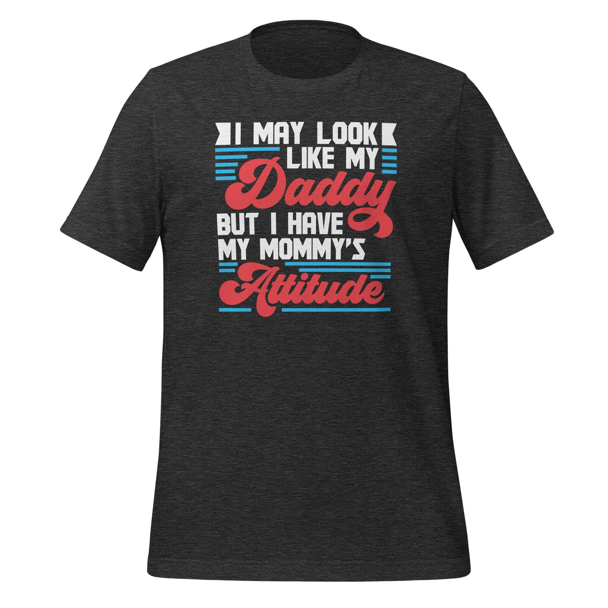 I May Look Like My Daddy But I Have My Mommy's Attitude product image 4