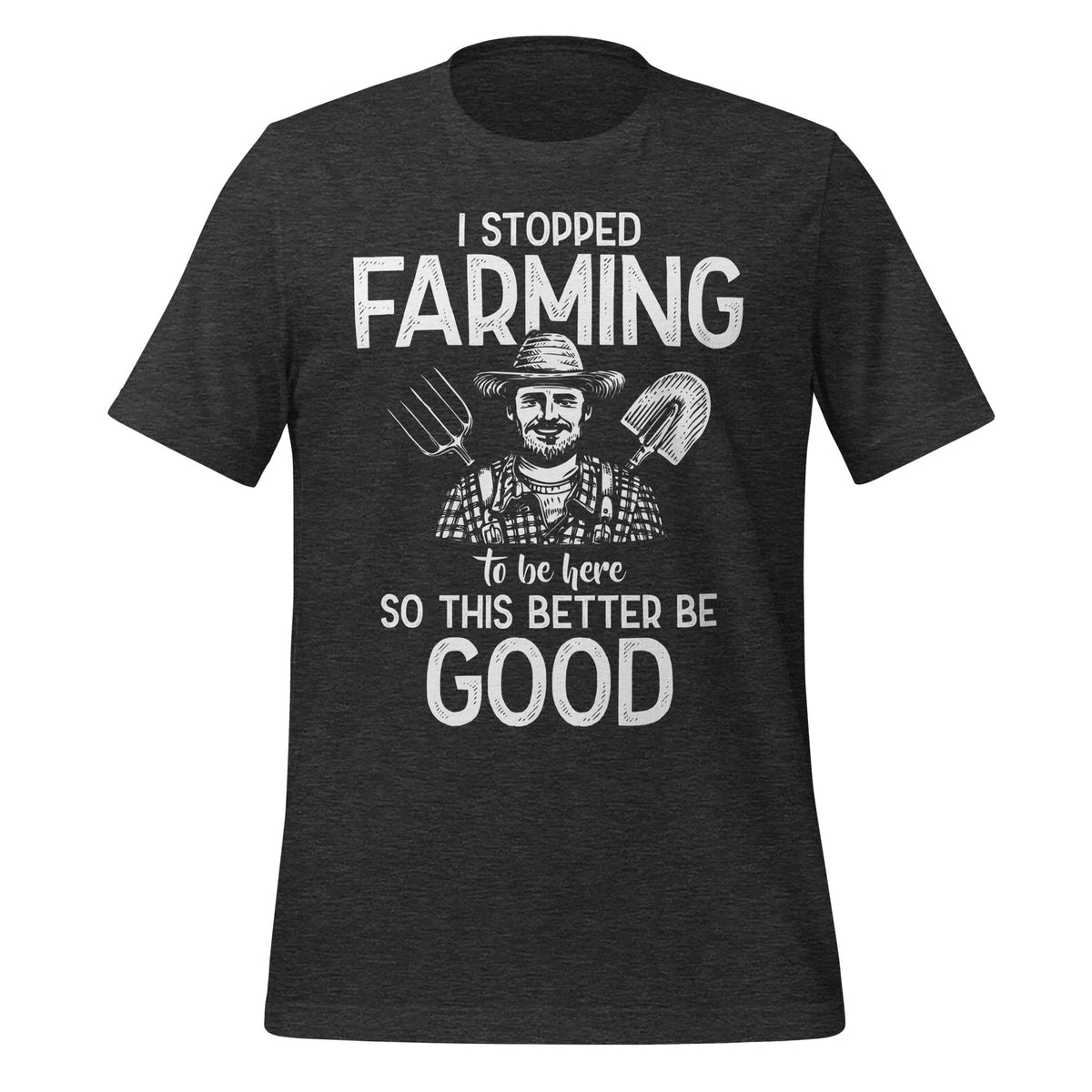 I Stopped Farming To Be Here So This Better Be Good Unisex product image 5
