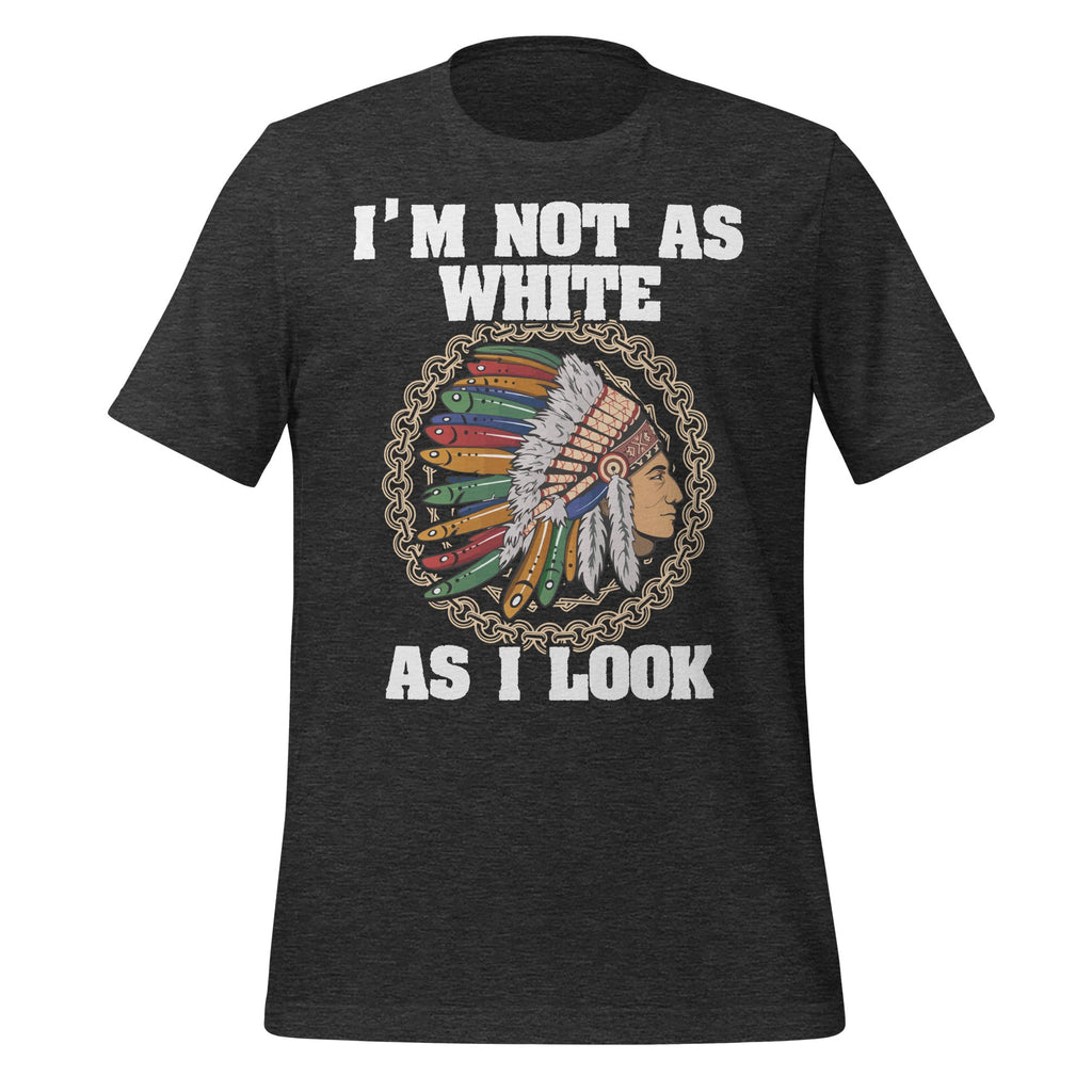 I'm Not As White As I Look Native American Unisex T-Shirt product image 5