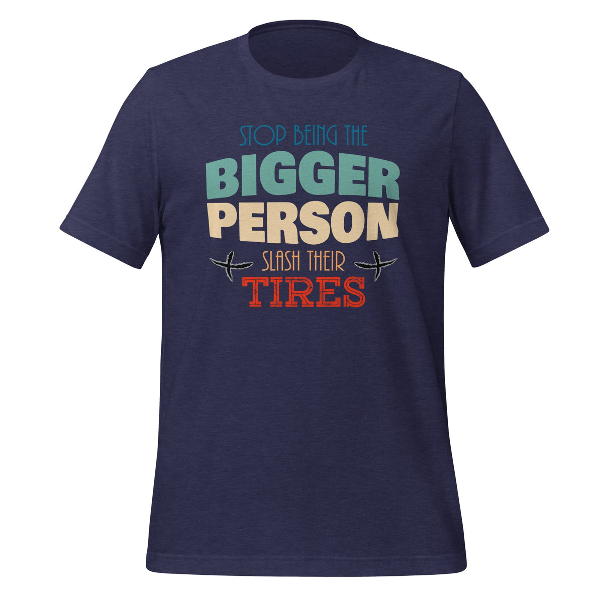 Stop Being The Bigger Person Slash Their Tires - Funny product image 3